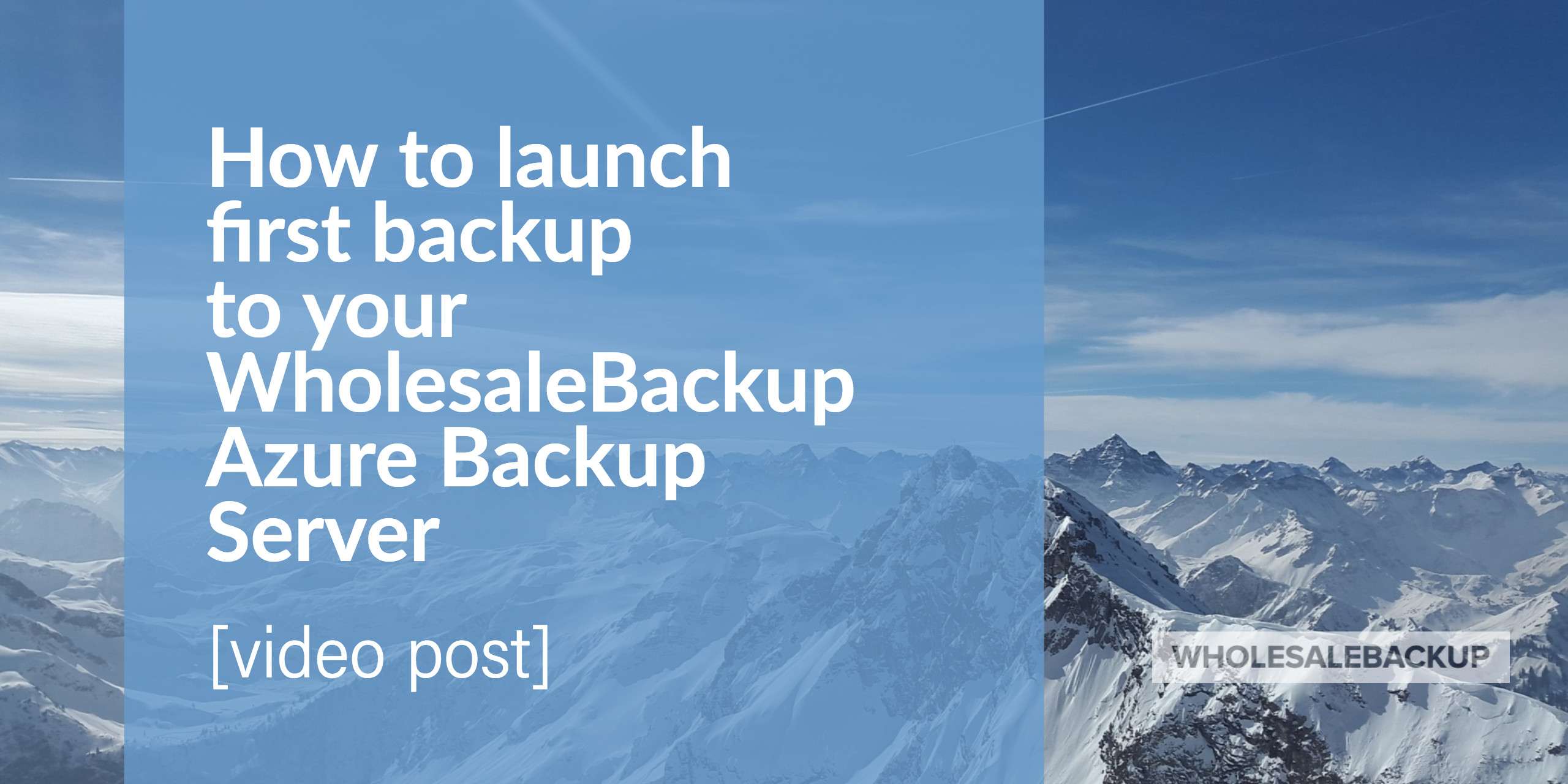 How to launch first backup to your WholesaleBackup Azure Backup Server